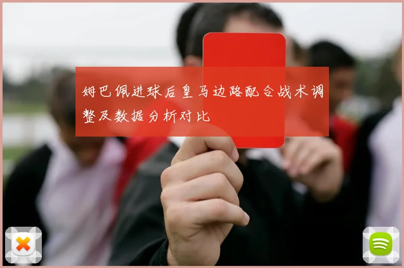 姆巴佩进球后皇马边路配合战术调整及数据分析对比